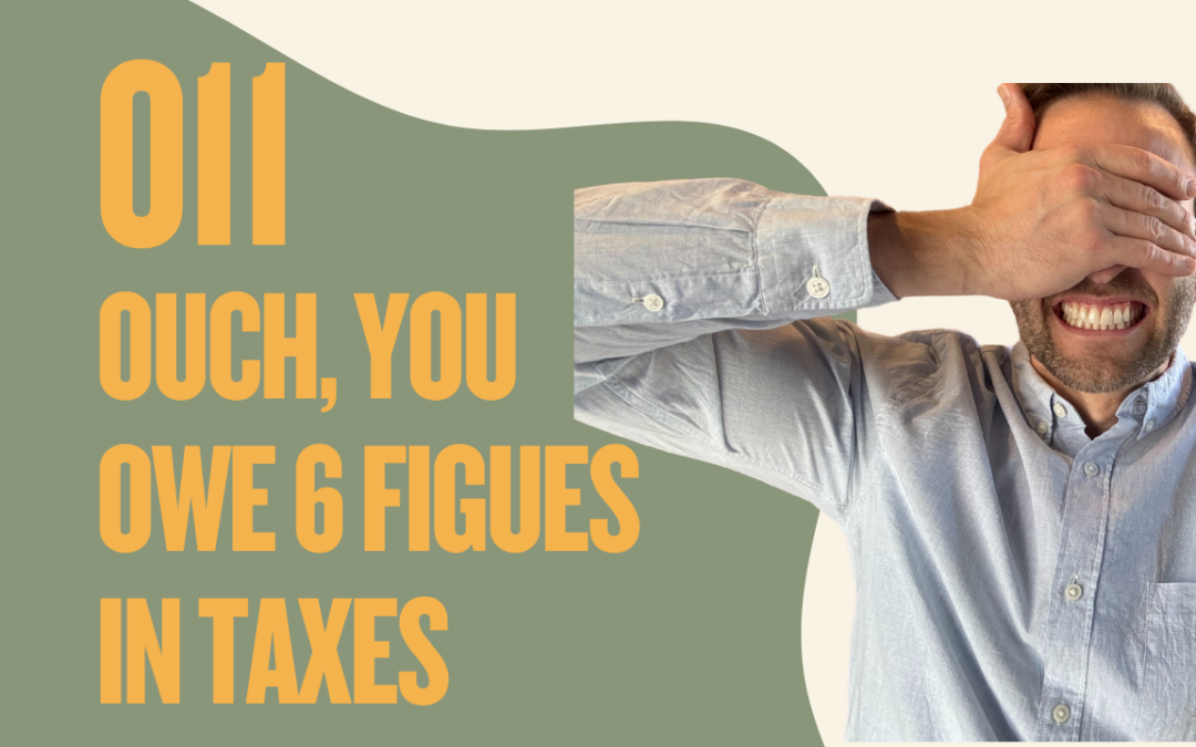 Six Reasons You Owe Six Figures in Taxes (And How to Avoid It)